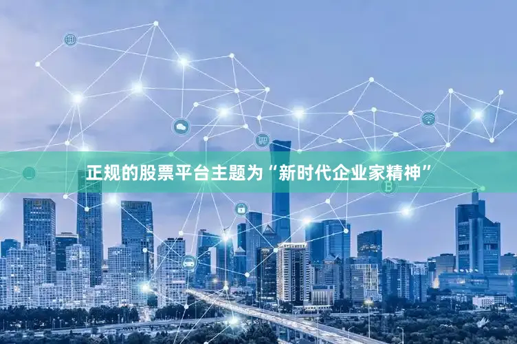 正规的股票平台主题为“新时代企业家精神”