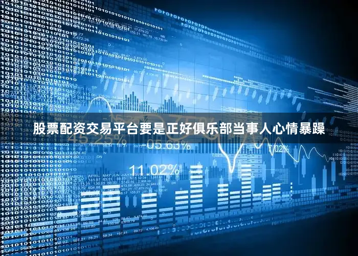 股票配资交易平台要是正好俱乐部当事人心情暴躁