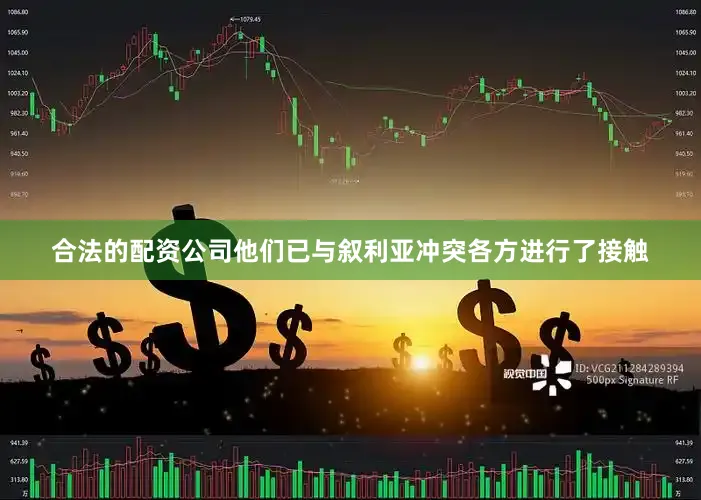 合法的配资公司他们已与叙利亚冲突各方进行了接触